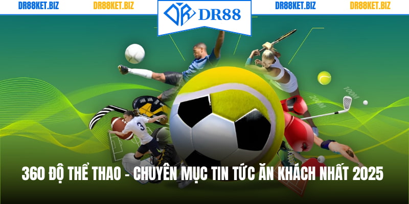 360 Độ Thể Thao - Chuyên Mục Tin Tức Ăn Khách Nhất 2025