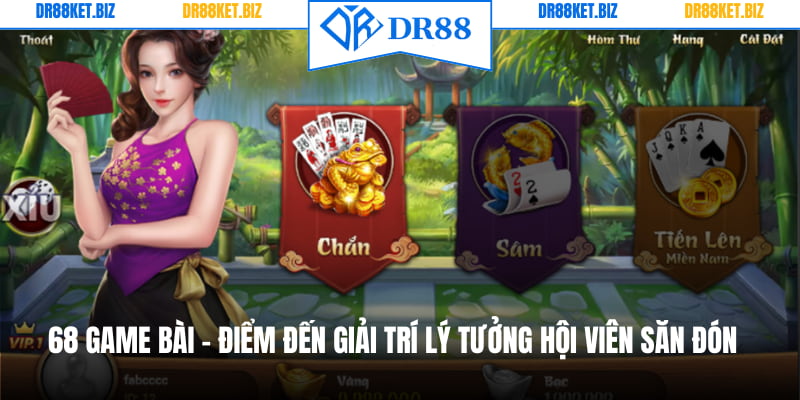 68 Game Bài - Điểm Đến Giải Trí Lý Tưởng Hội Viên Săn Đón