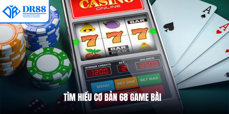 Tìm hiểu cơ bản 68 Game bài 