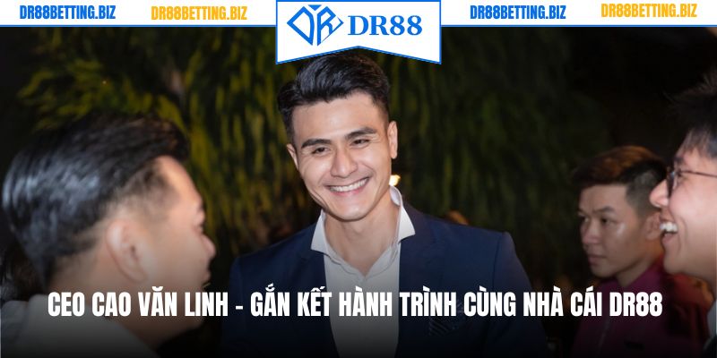 CEO Cao Văn Linh - Gắn Kết Hành Trình Cùng Nhà Cái DR88