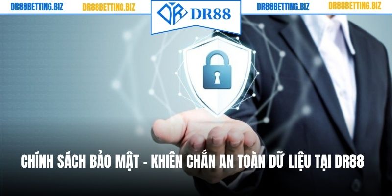 Chính Sách Bảo Mật - Khiên Chắn An Toàn Dữ Liệu Tại DR88