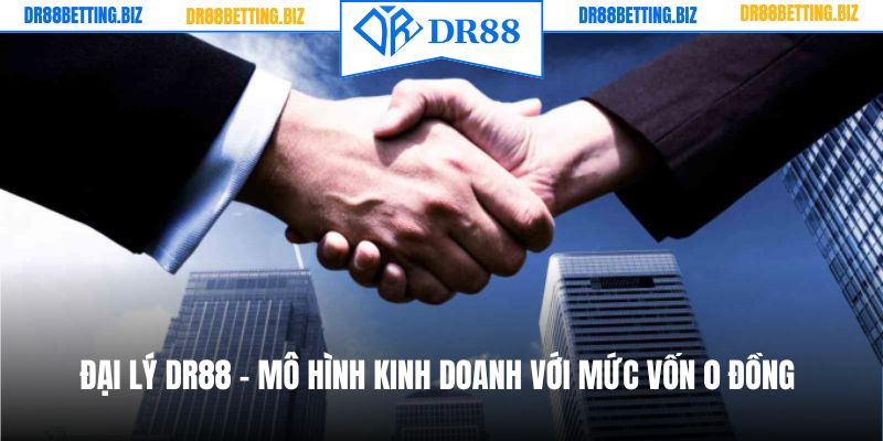 Đại Lý DR88 - Mô Hình Kinh Doanh Với Mức Vốn 0 Đồng
