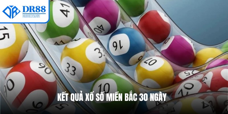 Kết quả xổ số miền Bắc 30 ngày 