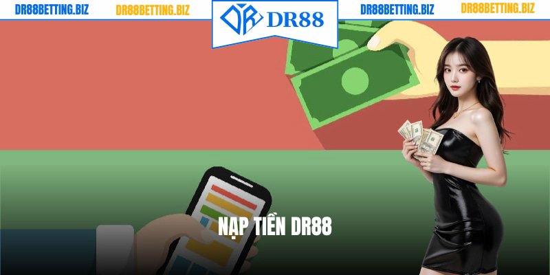 Nạp Tiền DR88 - Giao Dịch Nhanh, Trải Nghiệm Trọn Vẹn