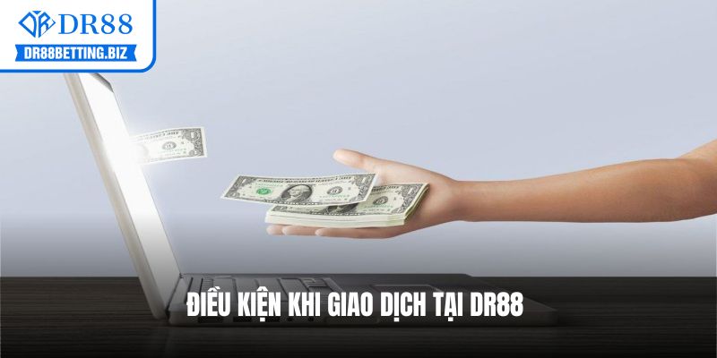 Điều kiện khi giao dịch tại DR88