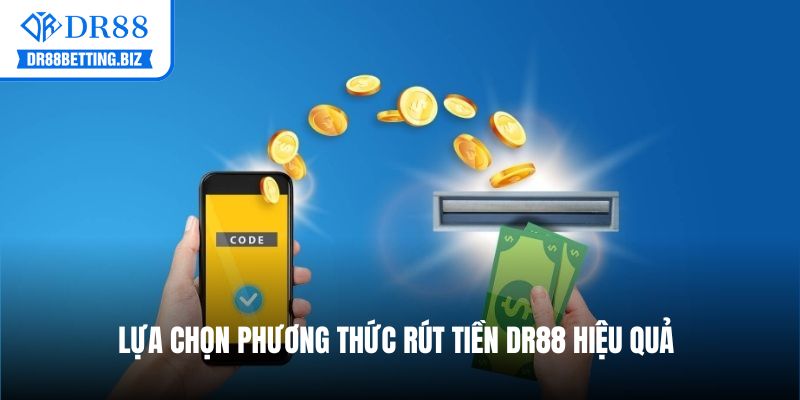 Lựa chọn phương thức rút tiền DR88 hiệu quả