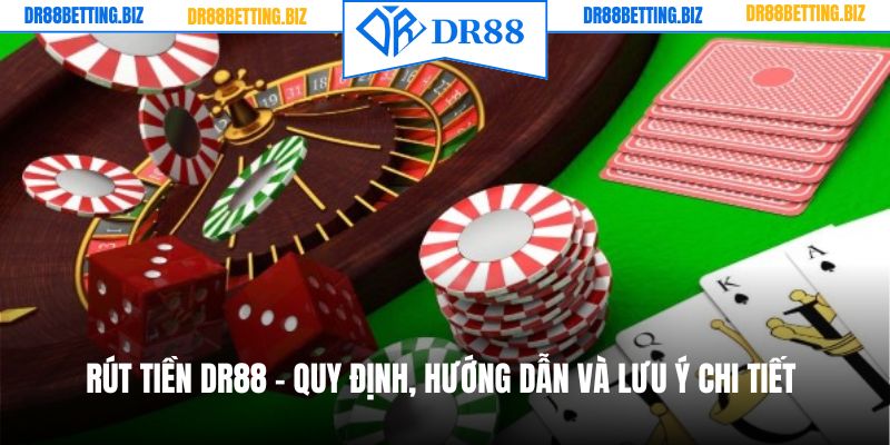 Rút Tiền DR88 - Quy Định, Hướng Dẫn Và Lưu Ý Chi Tiết